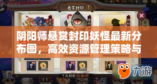 阴阳师悬赏封印妖怪最新分布图，高效资源管理策略与指南