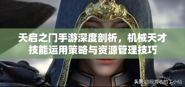 天启之门手游深度剖析，机械天才技能运用策略与资源管理技巧