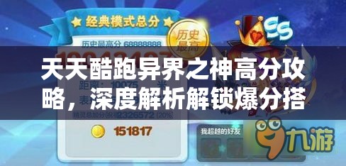 天天酷跑异界之神高分攻略，深度解析解锁爆分搭配技巧与奥秘