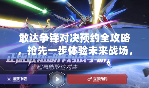 敢达争锋对决预约全攻略，抢先一步体验未来战场，掌握先机决胜千里