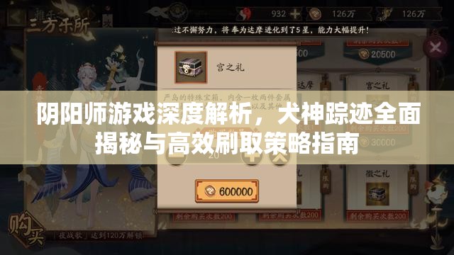 阴阳师游戏深度解析，犬神踪迹全面揭秘与高效刷取策略指南