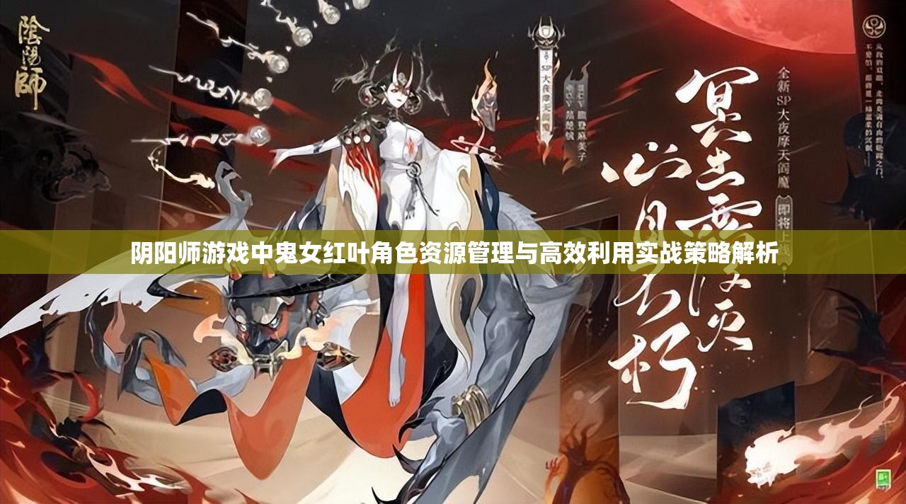 阴阳师游戏中鬼女红叶角色资源管理与高效利用实战策略解析