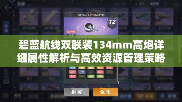 碧蓝航线双联装134mm高炮详细属性解析与高效资源管理策略