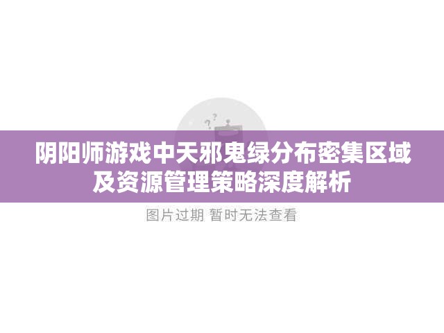 阴阳师游戏中天邪鬼绿分布密集区域及资源管理策略深度解析
