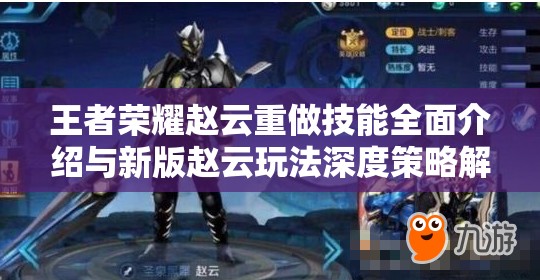 王者荣耀赵云重做技能全面介绍与新版赵云玩法深度策略解析