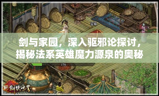 剑与家园，深入驱邪论探讨，揭秘法系英雄魔力源泉的奥秘