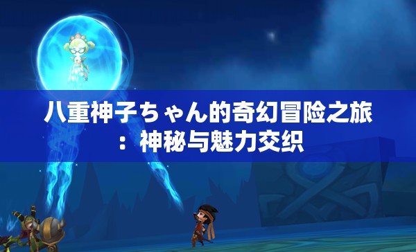 八重神子ちゃん的奇幻冒险之旅：神秘与魅力交织