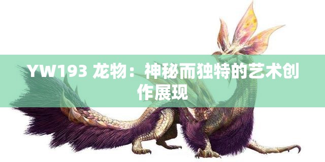 YW193 龙物：神秘而独特的艺术创作展现