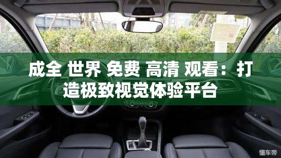 成全 世界 免费 高清 观看：打造极致视觉体验平台