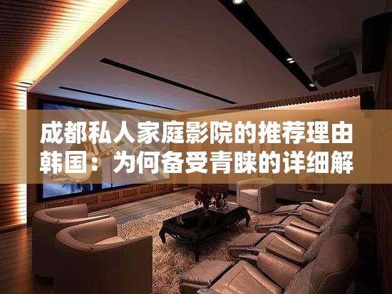 成都私人家庭影院的推荐理由韩国：为何备受青睐的详细解读