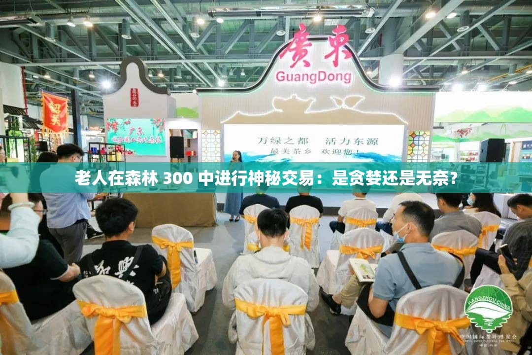 老人在森林 300 中进行神秘交易：是贪婪还是无奈？