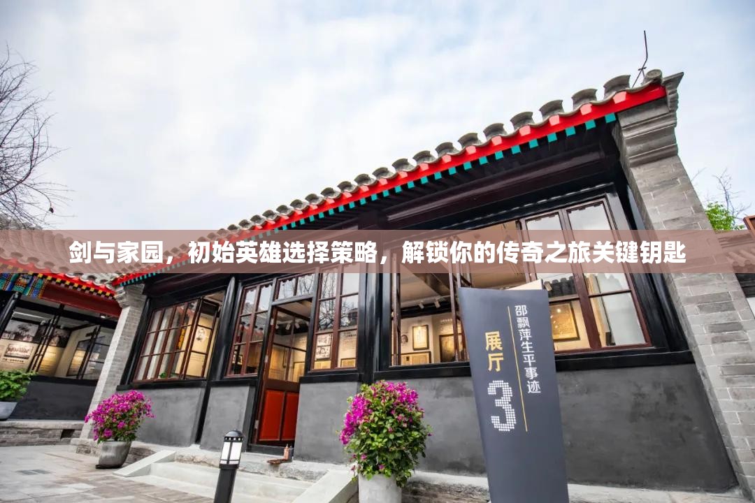 剑与家园，初始英雄选择策略，解锁你的传奇之旅关键钥匙