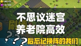 不思议迷宫养老院高效速刷新策略，全新思路解锁快速升级与资源获取攻略
