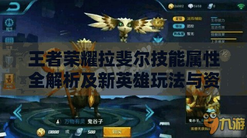 王者荣耀拉斐尔技能属性全解析及新英雄玩法与资源管理策略探讨