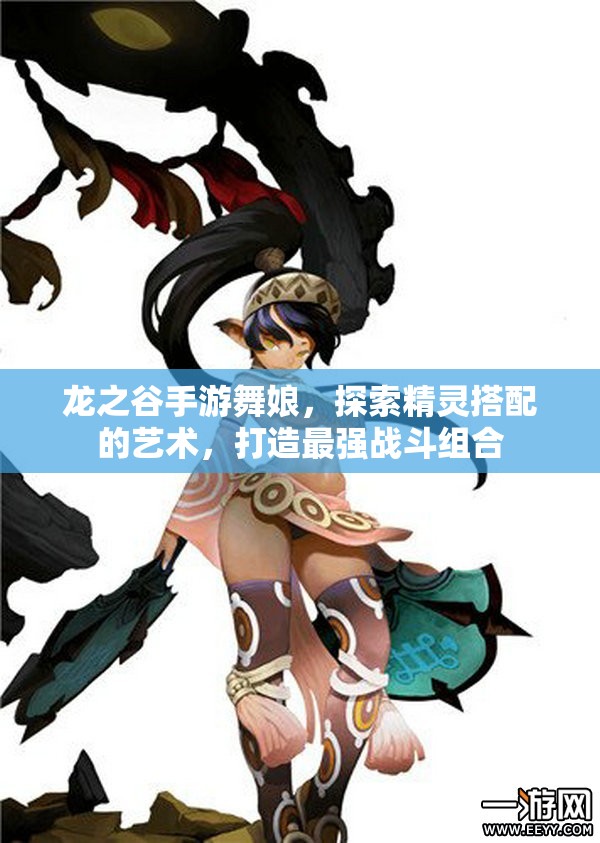 龙之谷手游舞娘，探索精灵搭配的艺术，打造最强战斗组合