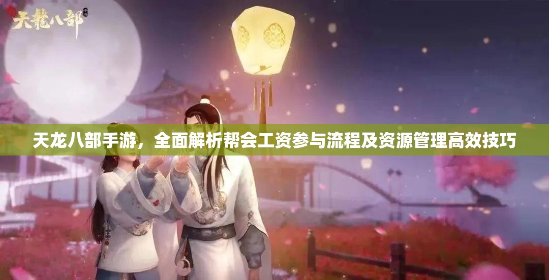 天龙八部手游，全面解析帮会工资参与流程及资源管理高效技巧
