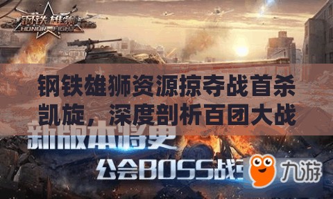 钢铁雄狮资源掠夺战首杀凯旋，深度剖析百团大战行动策略指南