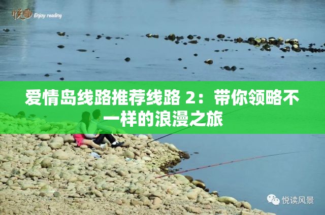 爱情岛线路推荐线路 2：带你领略不一样的浪漫之旅