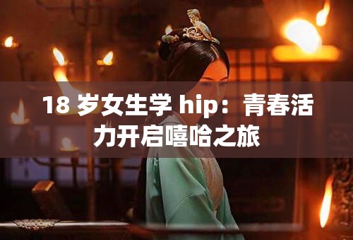18 岁女生学 hip：青春活力开启嘻哈之旅