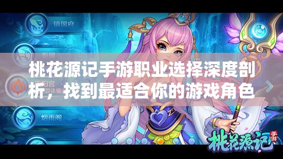 桃花源记手游职业选择深度剖析，找到最适合你的游戏角色