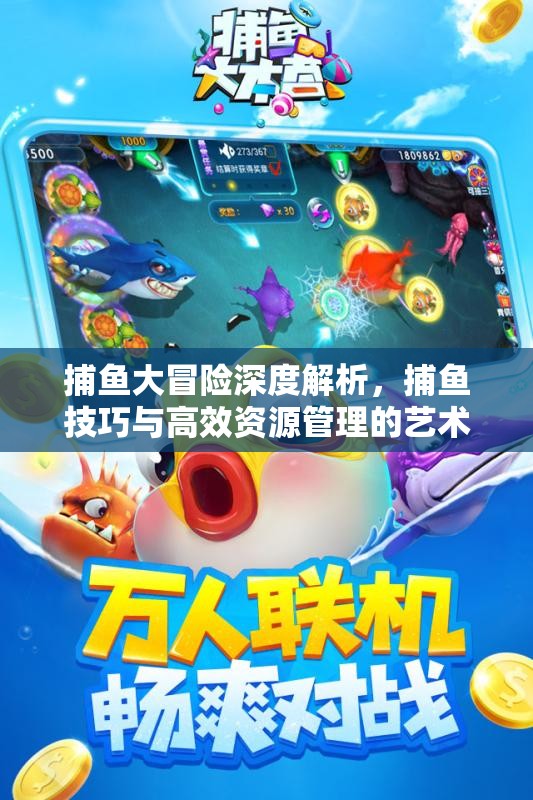 捕鱼大冒险深度解析，捕鱼技巧与高效资源管理的艺术探索