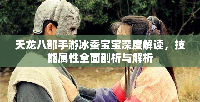 天龙八部手游冰蚕宝宝深度解读，技能属性全面剖析与解析