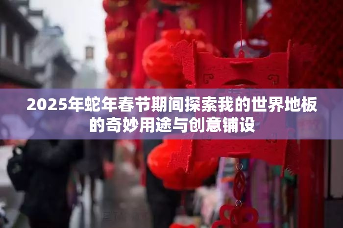 2025年蛇年春节期间探索我的世界地板的奇妙用途与创意铺设