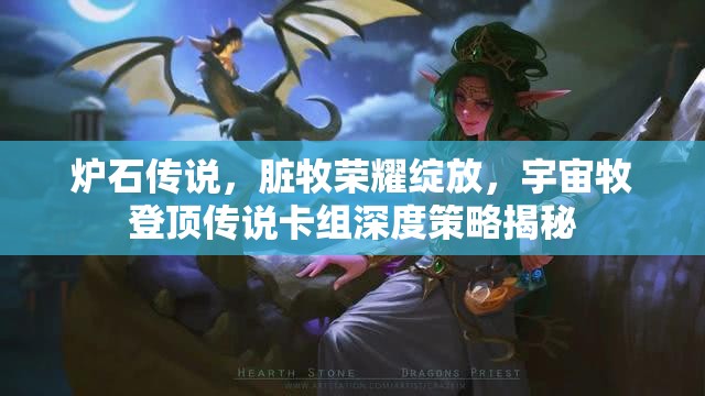 炉石传说，脏牧荣耀绽放，宇宙牧登顶传说卡组深度策略揭秘
