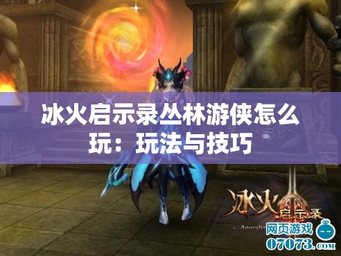 冰火启示录丛林游侠怎么玩：玩法与技巧