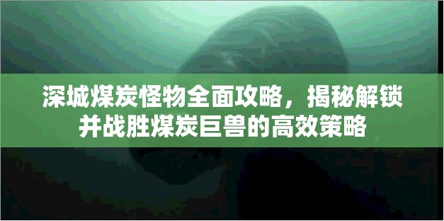 深城煤炭怪物全面攻略，揭秘解锁并战胜煤炭巨兽的高效策略
