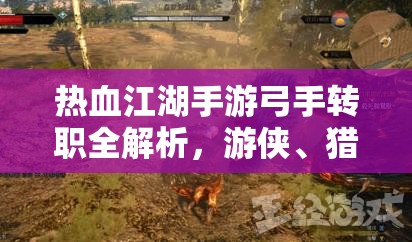 热血江湖手游弓手转职全解析，游侠、猎魔人等职业推荐攻略