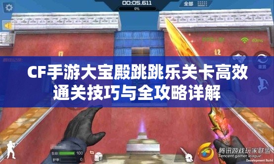 CF手游大宝殿跳跳乐关卡高效通关技巧与全攻略详解