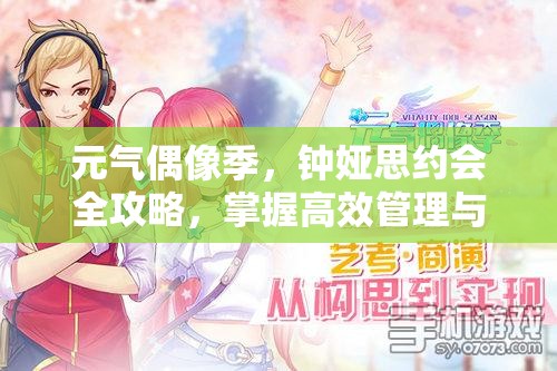 元气偶像季，钟娅思约会全攻略，掌握高效管理与资源利用的艺术技巧