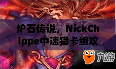 炉石传说，NickChippe中速猎卡组攻略，稳健冲击传说15的必备选择