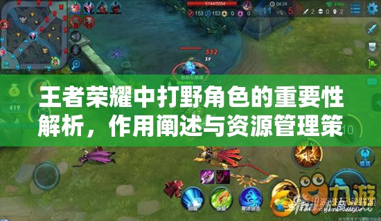 王者荣耀中打野角色的重要性解析，作用阐述与资源管理策略