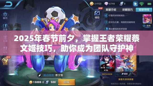 2025年春节前夕，掌握王者荣耀蔡文姬技巧，助你成为团队守护神