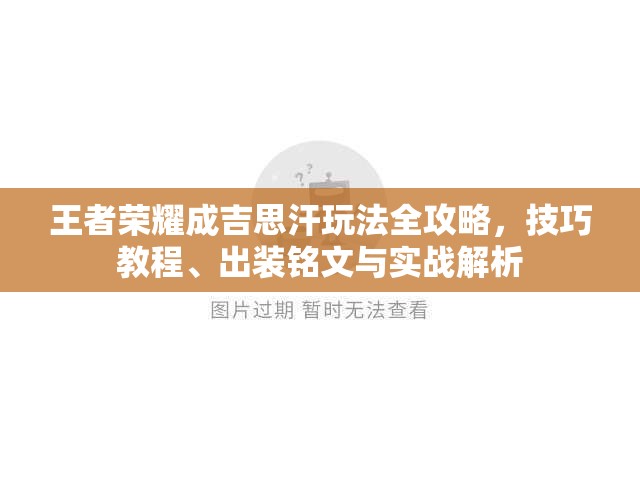 王者荣耀成吉思汗玩法全攻略，技巧教程、出装铭文与实战解析