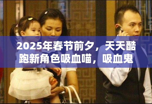 2025年春节前夕，天天酷跑新角色吸血喵，吸血鬼还是萌宠新担当？