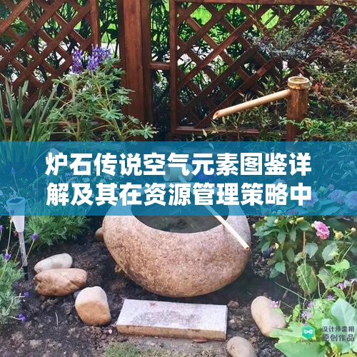 炉石传说空气元素图鉴详解及其在资源管理策略中的关键作用