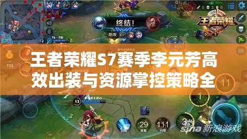 王者荣耀S7赛季李元芳高效出装与资源掌控策略全解析