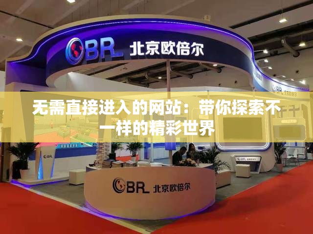 无需直接进入的网站：带你探索不一样的精彩世界