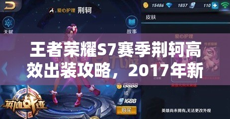 王者荣耀S7赛季荆轲高效出装攻略，2017年新版纯输出装备搭配推荐