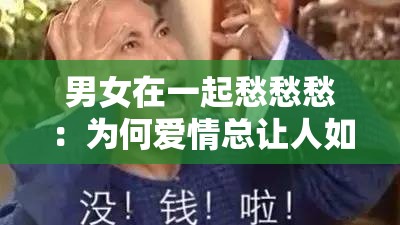 男女在一起愁愁愁：为何爱情总让人如此苦恼纠结