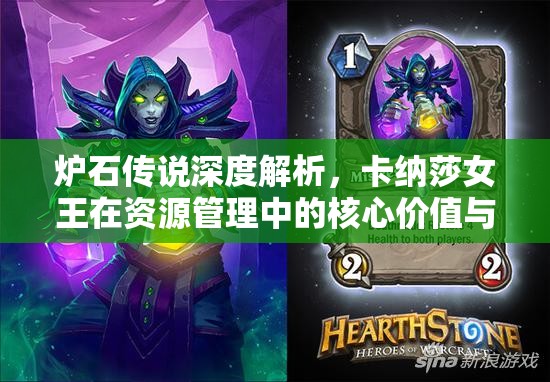 炉石传说深度解析，卡纳莎女王在资源管理中的核心价值与高效运用策略