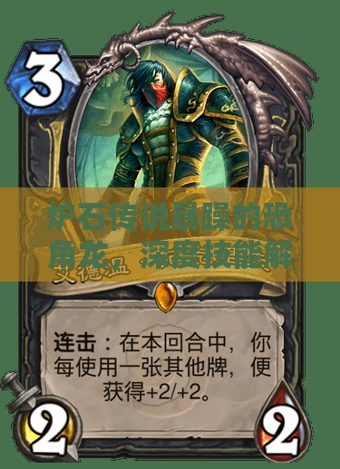 炉石传说暴躁的恐角龙，深度技能解析与详细图鉴指南