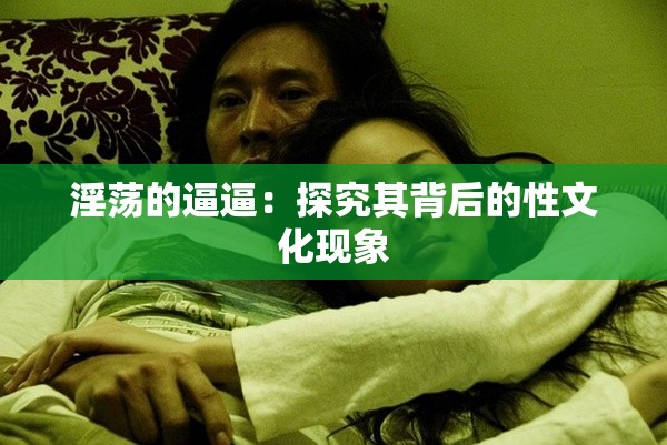淫荡的逼逼：探究其背后的性文化现象