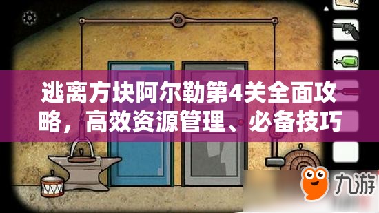 逃离方块阿尔勒第4关全面攻略，高效资源管理、必备技巧及价值最大化策略