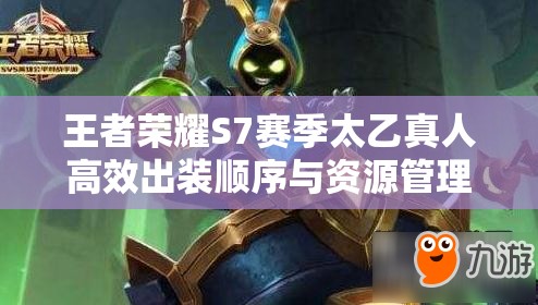 王者荣耀S7赛季太乙真人高效出装顺序与资源管理实战攻略