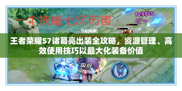 王者荣耀S7诸葛亮出装全攻略，资源管理、高效使用技巧以最大化装备价值