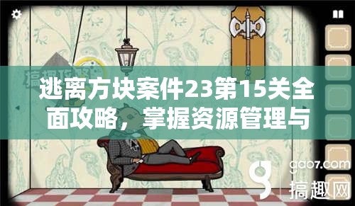 逃离方块案件23第15关全面攻略，掌握资源管理与高效利用技巧